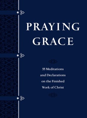 Praying Grace Faux Leather Gift Edition: 55 Meditations & Declarations on the Finished Work of Christ