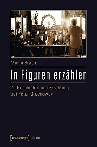 In Figuren erzählen. Zu Geschichte und Erzählung bei Peter Greenaway