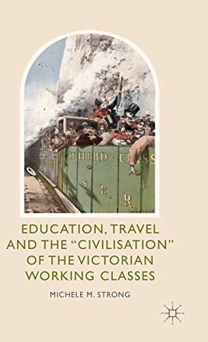 Education, Travel and the 'Civilisation' of the Victorian Working Classes
