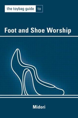 The Toybag Guide To Foot And Shoe Worship (Toybag Guide)
