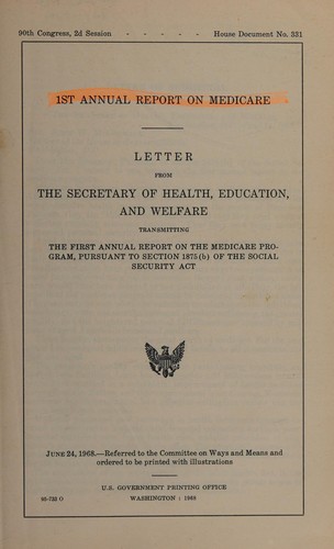 1st annual report on Medicare. Letter from the Secretary of Health, Education, and Welfare transmitting the first annual report on the Medicare program, pursuant to section 1875(b) of the Social Security Act. June 24, 1968. -- Referred to the Committee on Ways and Means and ordered to be printed