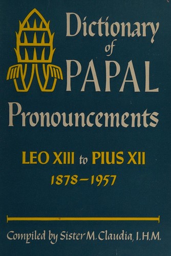 Dictionary of papal pronouncements, Leo XIII to Pius XII, 1878-1957