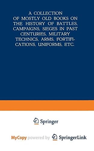 A Collection of Mostly Old Books on the History of Battles, Campaigns, Sieges in Past Centuries, Military Technics, Arms, Fortifications, Uniforms, Etc.