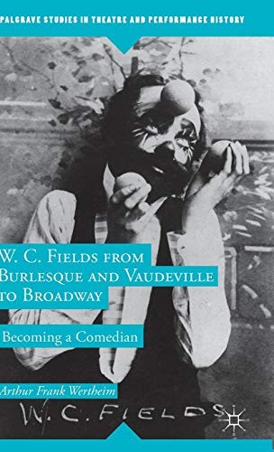W. C. Fields from Burlesque and Vaudeville to Broadway