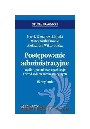 Postepowanie administracyjne - ogólne, podatkowe, egzekucyjne i przed sadami administracyjnymi. Wydanie 18