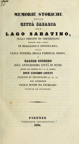 Memorie storiche sulla città Sabazia, ora Lago Sabatino, sulla origine di Trevignano, anteriore assai a quella di Bracciano e Anguillara, sulla vasta potenza della famiglia città di Sutri ...