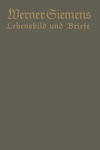 Werner Siemens. Ein kurzgefaßtes Lebensbild nebst einer Auswahl seiner Briefe