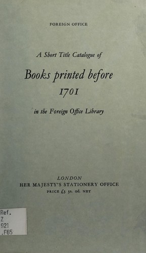 A short title catalogue of books printed before 1701 in the Foreign Office Library
