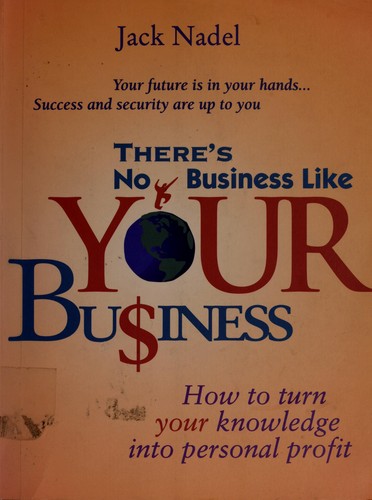 There's No Business Like Your Business (how to turn your knowledge into personal profit)