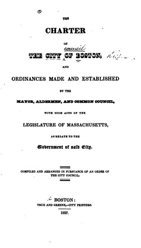 The Charter of the City of Boston, and Ordinances Made and Established by the Mayor, Aldermen ..