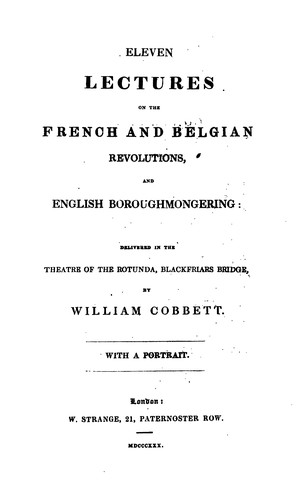 Eleven lectures on the French and Belgian revolutions, and English boroughmongering: Delivered ..