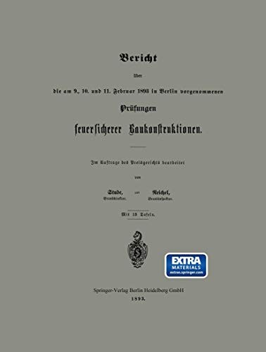 Bericht über die am 9., 10. und 11. Februar 1893 in Berlin vorgenommenen Prüfungen feuersicherer Baukonstruktionen