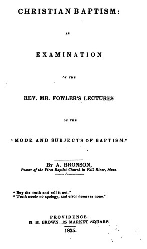 Christian Baptism: An Examination of the Rev. Mr. Fowler's Lectures on the Mode and Subjects of ..