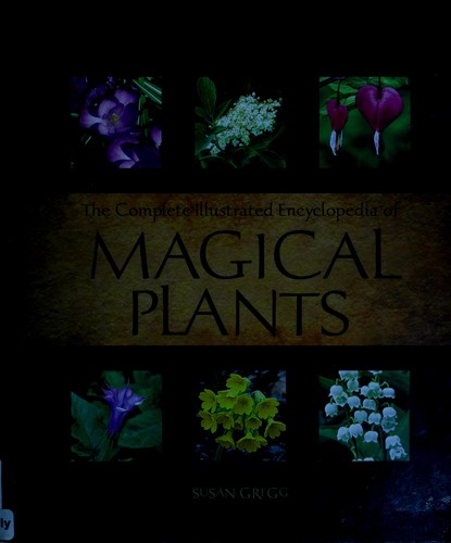 The complete illustrated encyclopedia of magical plants