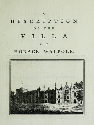 A description of the villa of Horace Walpole, youngest son of Sir Robert Walpole earl of Orford, at Strawberry-hill, near Twickenham
