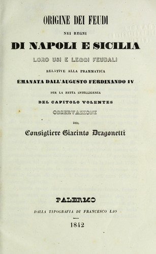 Origine dei feudi nei regni di Napoli e Sicilia, loro usi e leggi feudali relative alla prammatica emanata dall'Augusto Ferdinando IV per la retta intelligenza del capitolo volentes