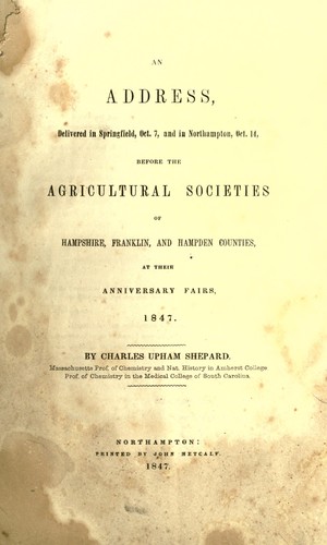 An address, delivered in Springfield, Oct. 7, and in Northampton, Oct. 14, before the agricultural societies of Hampshire, Franklin, and Hampden counties, at their anniversary fairs, 1847