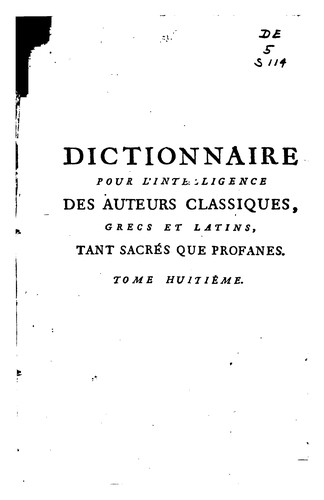 Dictionnaire pour l'intelligence des auteurs classiques, grecs et latins, tants sacrés que profanes, contenant la géographie, l'histoire, la fable, et les antiquités ...
