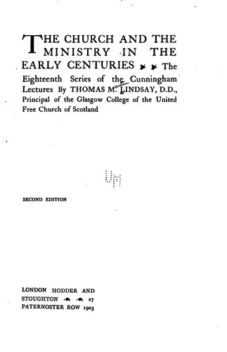 The Church and the Ministry in the Early Centuries: The Eighteenth Series of the Cunningham Lectures