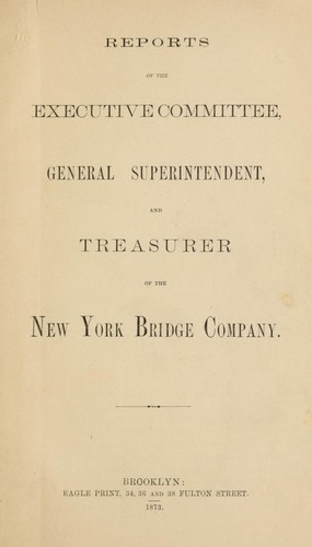 Reports of the Executive Committee, general superintendent, and treasurer of the New York Bridge Company