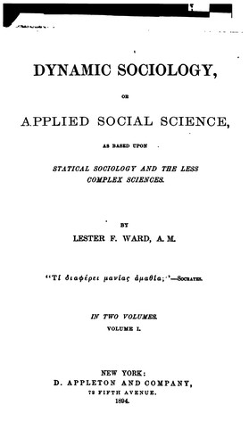Dynamic Sociology, Or Applied Social Science, as Based Upon Statical Sociology and the Less ..