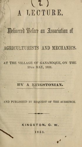 A lecture, delivered before an association of agriculturists and mechanics, at the village of Gananoque, on the 29th May, 1851