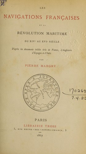 Les navigations françaises et la révolution maritime du 14e au 16e siècle, d'après les documents inédits tirés de France, d'Angleterre, d'Espagne et d'Italie