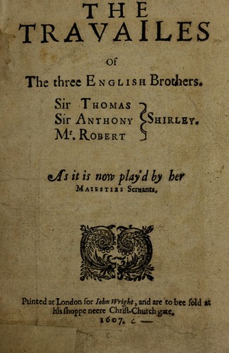 The travailes of the three English brothers, Sir Thomas, Sir Anthony, Mr. Robert Shirley