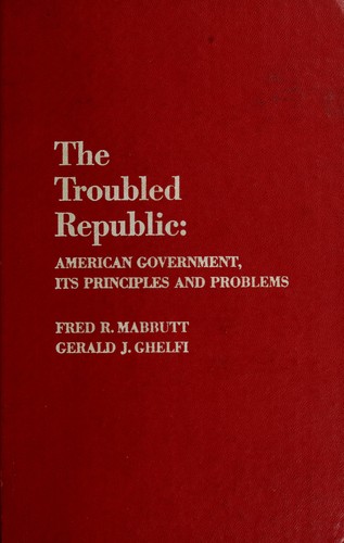 The troubled republic: American government, its principles and problems