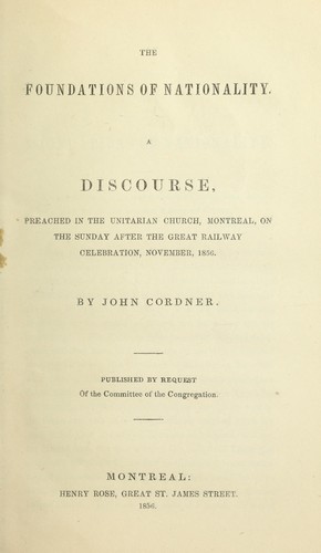 The foundations of nationality, a discourse, preached in the Unitarian Church, Montreal, on the Sunday after the great railway celebration, November, 1856