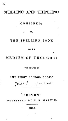 Spelling and Thinking Combined, Or The Spelling-book Made a Medium of Thought: The Sequel to "My ..