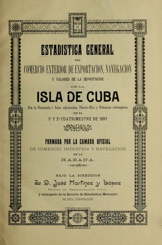 Estadistica general del comercio exteriori de exportación, navegación y valores de la importación de la Isla de Cuba con la península é islas adyacentes, Puerto-Rico y potencias extranjeras en el 1° y 2° cuadrimestre de 1891