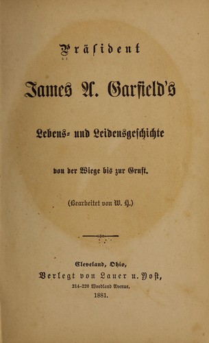 Präsident James A. Garfield's lebens- und leidensgeschichte von der wiege bis zur gruft