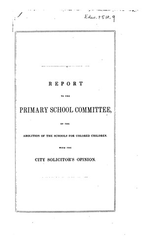 Report to the Primary School Committee, June 15, 1846, on the petition of sundry colored persons, for the abolition of the schools for colored children, with the city solicitor's opinion