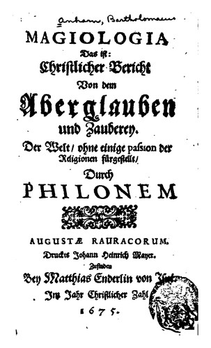 Magiologia, das ist: christlicher Bericht von dem Aberglauben und Zauberey: Der Welt/ohne einige ..