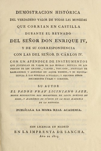 Demostración histórica del verdadero valor de todas las monedas que corrian en Castilla durante el reynado del Señor Don Enrique IV, y de su correspondencia con las del Señor D. Cárlos IV ...