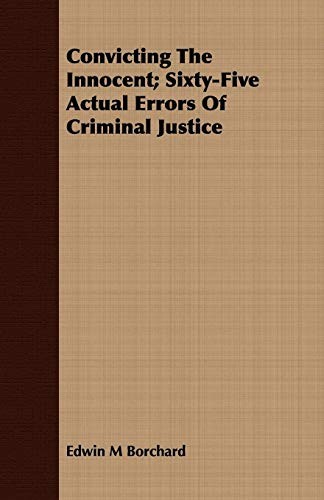 Convicting The Innocent; Sixty-Five Actual Errors Of Criminal Justice