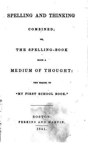 Spelling and thinking combined, or, The spelling book made a medium of thought