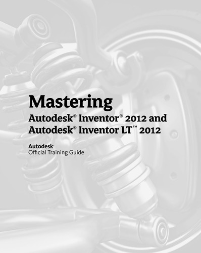 Mastering Autodesk Inventor 2012 and Autodesk Inventor LT 2012