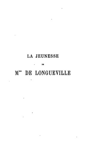 La jeunesse de Mme. de Longueville: études sur les femmes illustrés et la société du XVII siècle