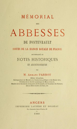 Mémorial des abesses de Fontevrault issues de la maison royale de France, accompagné de notes historiques et archéologiques par Armand Parrot