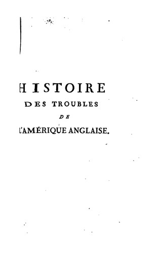 Histoire des troubles de l'Amérique anglaise, ecrite sur les mémoires les plus authentiques ..