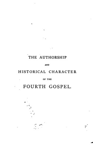 The Authorship and Historical Character of the Fourth Gospel: Considered in Reference to the ..