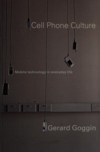 CELL PHONE CULTURE: MOBILE TECHNOLOGY IN EVERYDAY LIFE