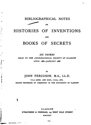 Bibliographical Notes on Histories of Inventions and Books of Secrets: Six Papers Read to the ..