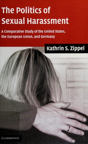 POLITICS OF SEXUAL HARASSMENT: A COMPARATIVE STUDY OF THE UNITED STATES, THE EUROPEAN UNION, AND GERMANY