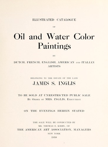 Illustrated catalogue of oil and water color paintings by Dutch, French, English, American and Italian artists belonging to the estate of the late James S. Inglis