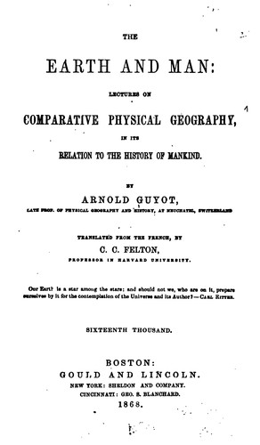 The Earth and Man: Lectures on Comparative Physical Geography, in Its Relation to the History of ..