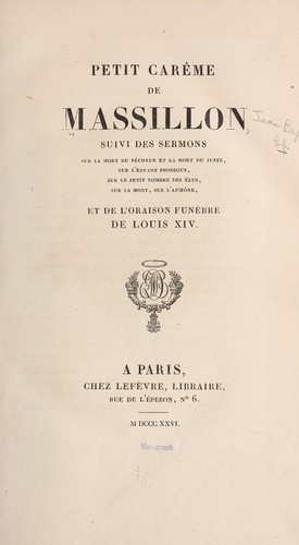 Petit carême de Massillon suivi des sermons Sur la mort du pécheur et la mort du juste, Sur l'enfant prodigue, Sur le petit nombre des élus, Sur la mort, Sur l'aumône, et de l'Oraison funèbre de Louis XIV