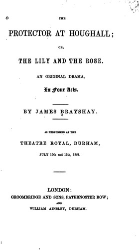 The Protector at Houghall, Or The Lily and the Rose: An Original Drama, in Four Acts